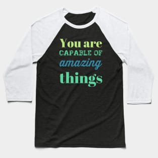 You are capable of amazing things motivational and inspirational sayings Baseball T-Shirt